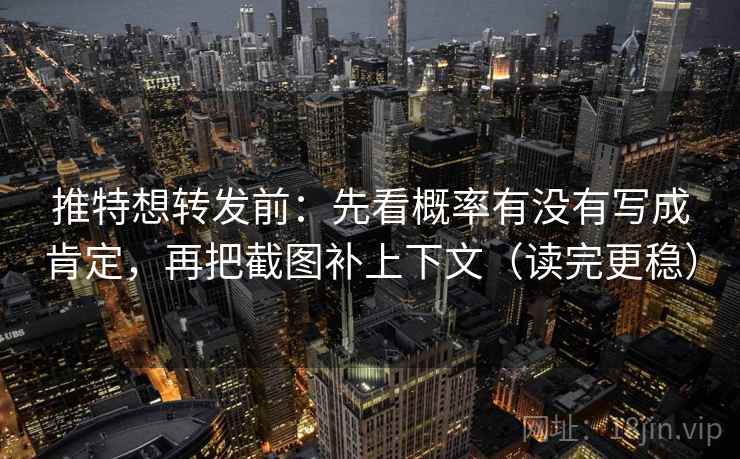 推特想转发前:先看概率有没有写成肯定,再把截图补上下文(读完更稳) 推特想转发前:先看概率有没有写成肯定,再把截图补上下文(读完更稳)